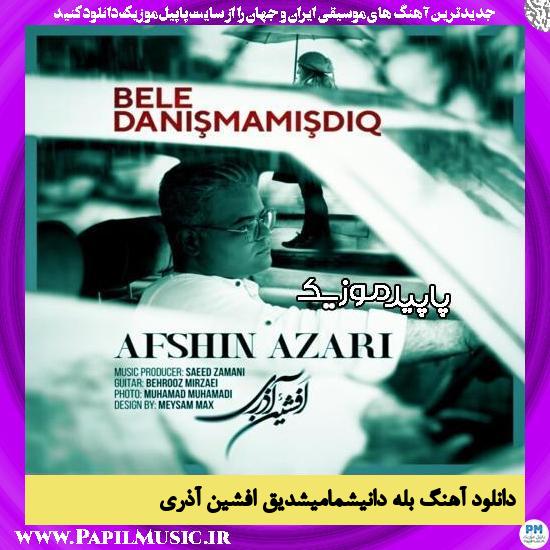 دانلود آهنگ بله دانیشمامیشدیق از افشین آذری